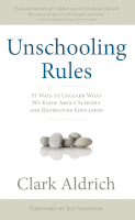 Unschooling Rules: 55 Ways to Unlearn What We Know About Schools and Rediscover Education