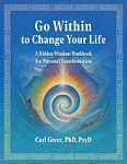 book cover of Go Within to Change Your Life: A Hidden Wisdom Workbook for Personal Transformation by Carl Greer.